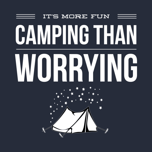 IT'S MORE FUN CAMPING THAN WORRYING by PlexWears