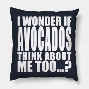 I wonder if avocados think about me too Pillow