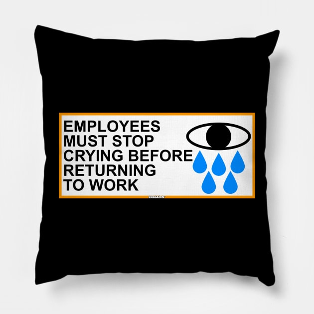 Employees Must Stop Crying Before Returning To Work Pillow by Swagazon