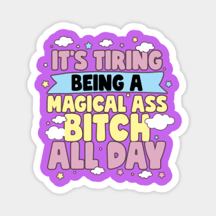 It’s Tiring Being A Magical Ass Bitch All Day Magnet