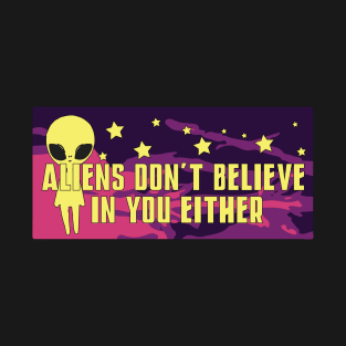 Aliens don't believe in you either T-Shirt