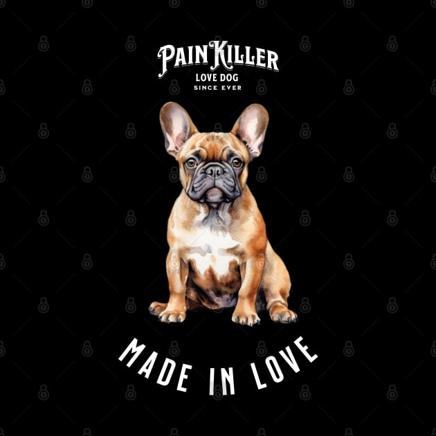 French Bulldog Painkiller made in love dog by DavidBriotArt