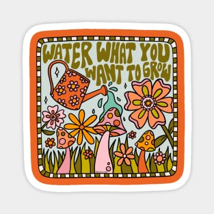 Water What You Want to Grow Magnet