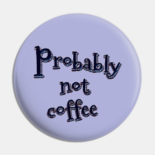 Probably not coffee Pin