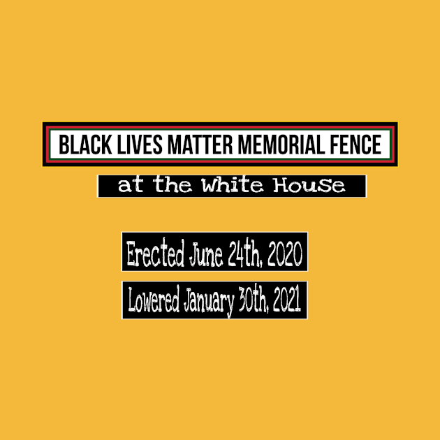 Black Lives Matter Memorial Fence - at the White House - Erected June 24, 2020 Lowered January 30, 2021 - Front by Blacklivesmattermemorialfence