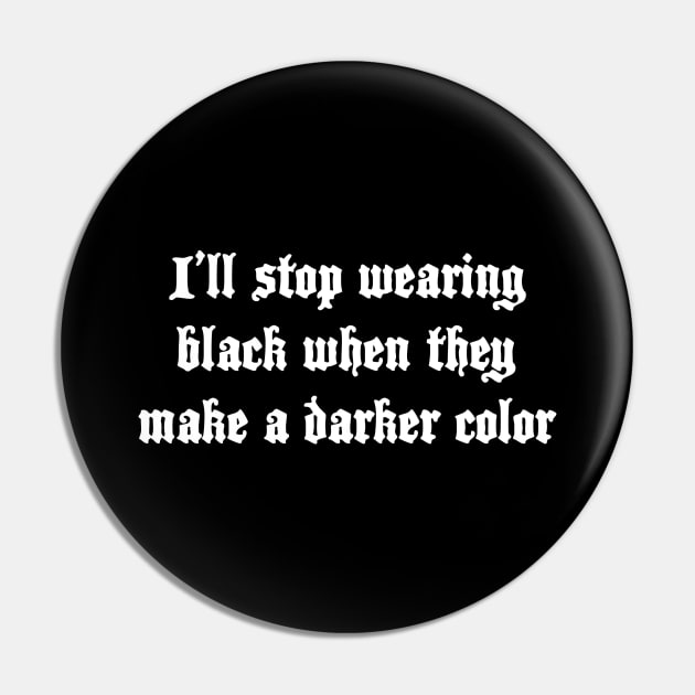 I'll stop wearing black when they make a darker color Pin by fandemonium