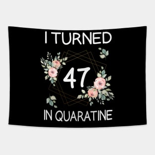 I Turned 47 In Quarantine Floral Tapestry