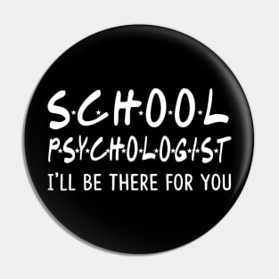 School Psychologist Ill Be There For You Funny School Gifts Pin