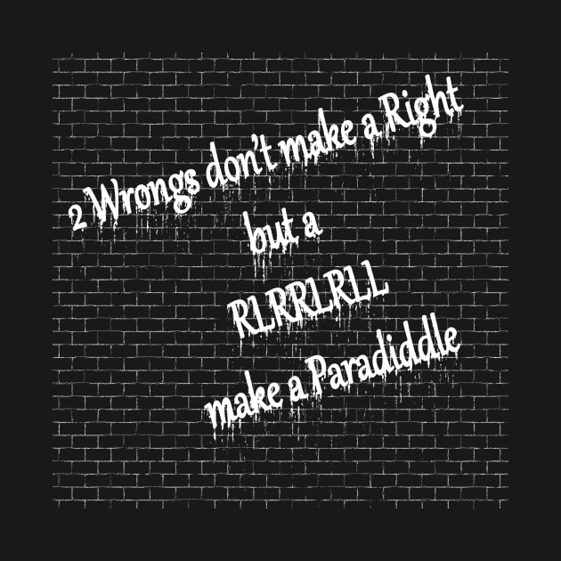 2 Wrongs don't make a right but RLRRLRLL make a paradiddle by llspear