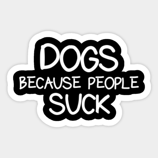 Dogs Because People Suck Vnyl Decal Wndow Decal - Etsy