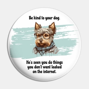 Yorkie Be Kind To Your Dog. He's Seen You Do Things You Don't Want Leaked On The Internet Pin