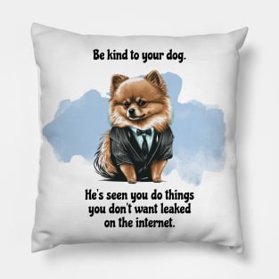 Pomeranian Be Kind To Your Dog. He's Seen You Do Things You Don't Want Leaked On The Internet Pillow