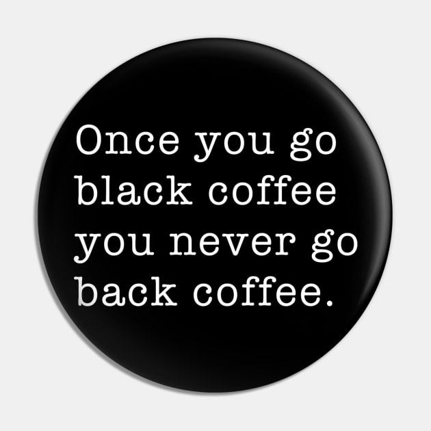 Once You Go Black Coffee You Never Go Back Coffee Pin by WriterCentral