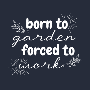 Born To Garden Forced To Work Garden Lover Gardener T-Shirt