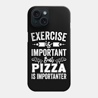 Exercise is Important But Pizza Is Importanter Phone Case