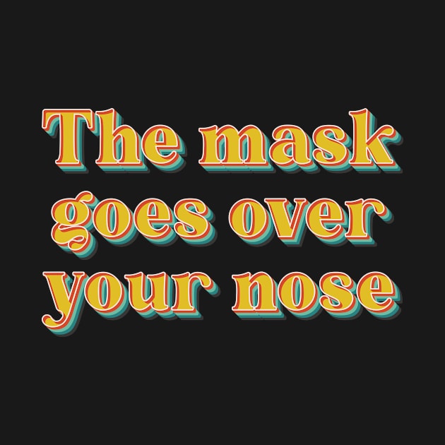 The Mask Goes Over Your Nose by n23tees