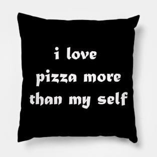 i love pizza more than my self Pillow