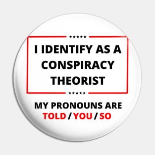 I identify as a conspiracy theorist My pronouns are told you so Pin