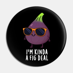 I'm Kinda A Fig Deal Funny Fruit Pun Pin