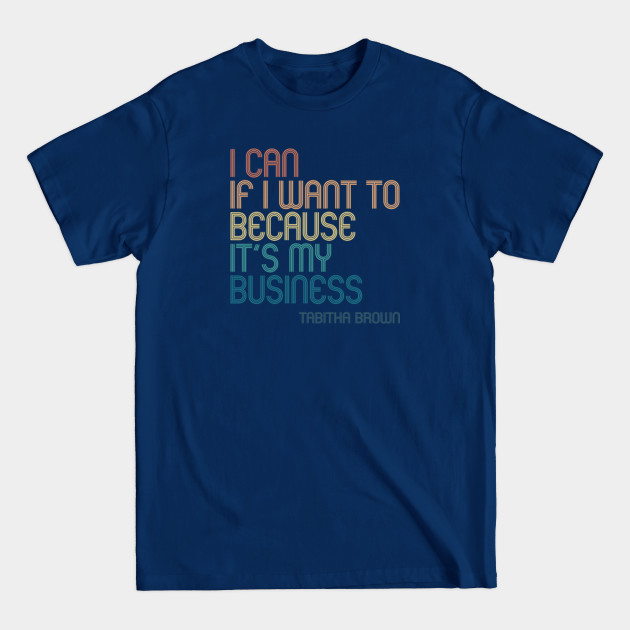 I Can If I Want to Because It’s My Business - Tabitha Brown Quote - retro - I Can If I Want To Because Its My Bz - T-Shirt