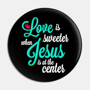 Love is sweeter when jesus is at the center Pin