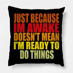 Just Because Im Awake doesn't mean i'm ready to do things Pillow