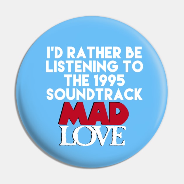 I'd Rather Be Listening the the Mad Love Soundtrack Pin by PeakedNThe90s