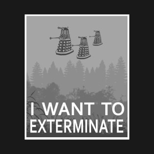 I want to exterminate T-Shirt