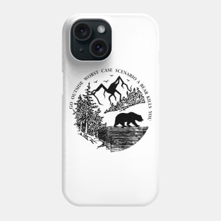 Go Outside Worst Case Scenario A Bear Kills You Phone Case