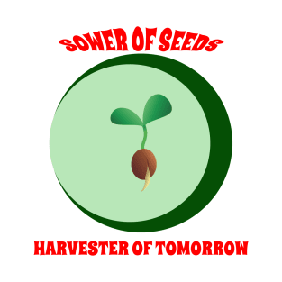 Sower of Seeds, Harvester of Tomorrow T-Shirt