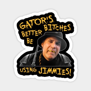 Gator's Bitches Better Be Using Jimmies! Magnet