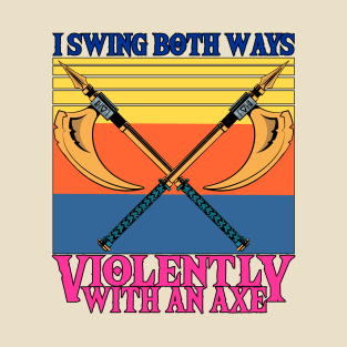 I Swing Both Ways Violently With An Axe T-Shirt