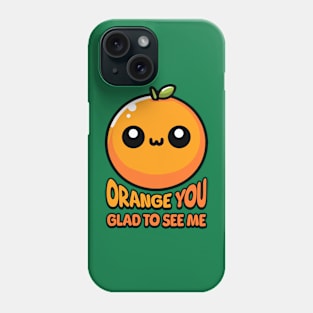 Orange You Gald To See Me! Cute Orange Pun Phone Case