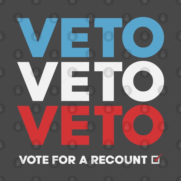 'Veto Veto Veto' Vote For A Recount by DavidSpeedDesign