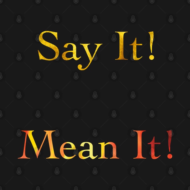 Say It! Mean It! by eden1472