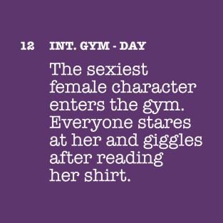 Gym Scene Script - Female Character enters the room T-Shirt