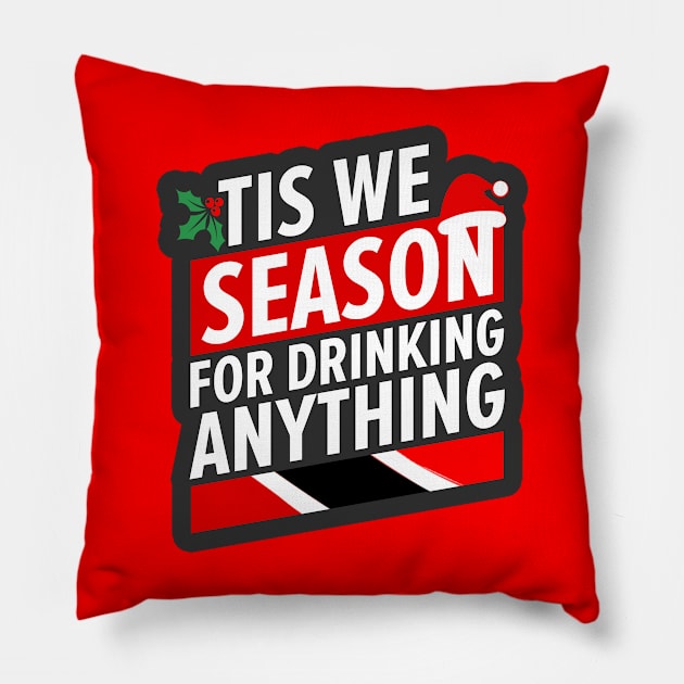 Tis We Season For Drinking Anything - Merry Trini Christmas Trinidad And Tobago Christmas Season Pillow by Trinidad Slang Clothing