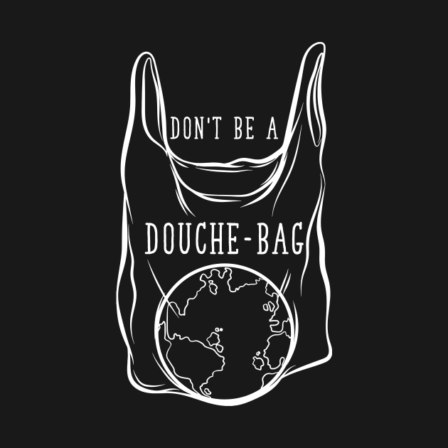 Don't Be A Douchebag - No Plastic by avshirtnation