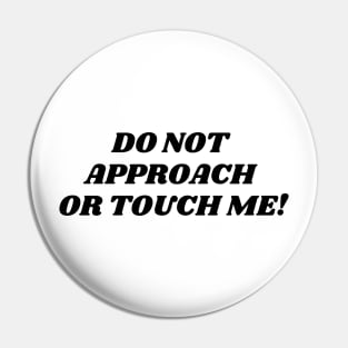 do not approach or touch me Pin