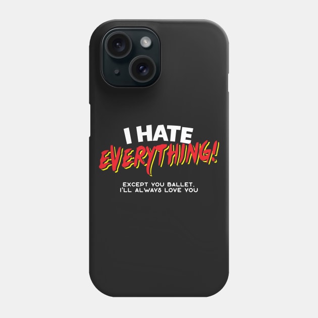 I Hate Everything Except Ballet Phone Case by thingsandthings