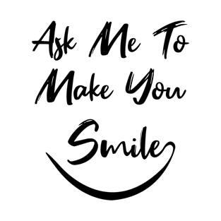 Ask me to make you smile T-Shirt