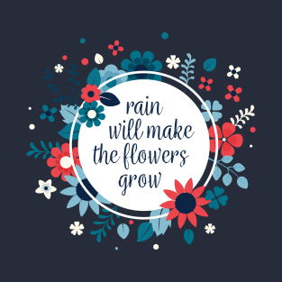 Rain Will Make The Flowers Grow #3 T-Shirt