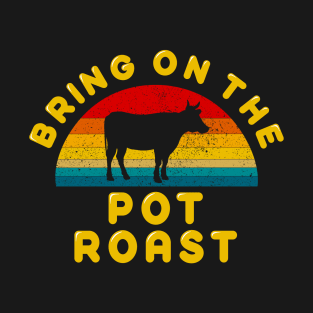 Bring on the Pot Roast T-Shirt