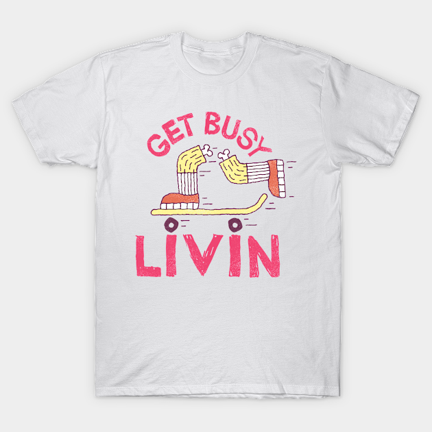Get Busy Livin' - Bones - T-Shirt