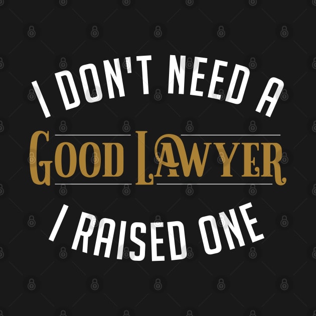 I Don't Need A Good Lawyer I Raised One by figandlilyco
