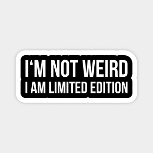 I'M NOT WEIRD I AM LIMITED EDITION funny saying quote Magnet