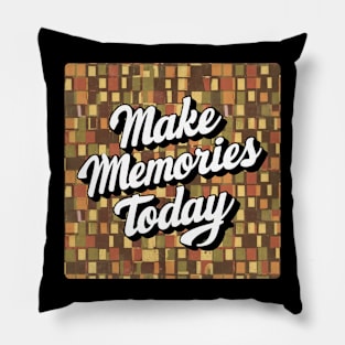 Make Memories Today Pillow