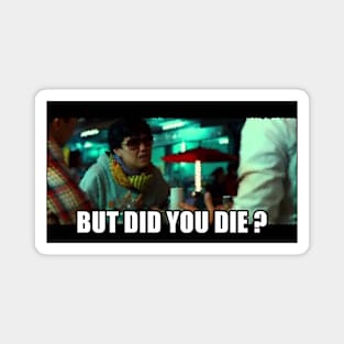 But did you DIE? Funny Meme Graphic Magnet