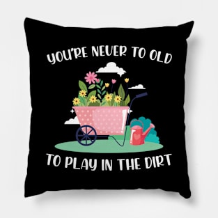 You're never to old to play in the dirt funny gardening Pillow