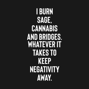 I burn sage, cannabis and bridges. T-Shirt